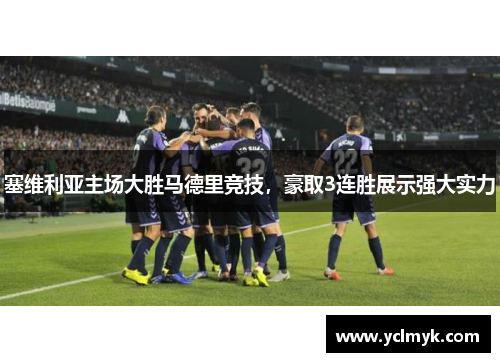 塞维利亚主场大胜马德里竞技，豪取3连胜展示强大实力
