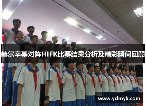 赫尔辛基对阵HIFK比赛结果分析及精彩瞬间回顾